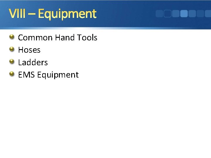 VIII – Equipment Common Hand Tools Hoses Ladders EMS Equipment 