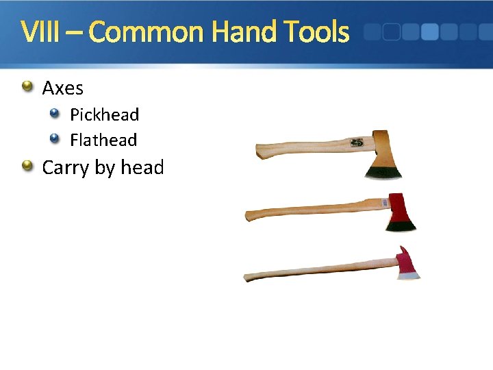VIII – Common Hand Tools Axes Pickhead Flathead Carry by head 