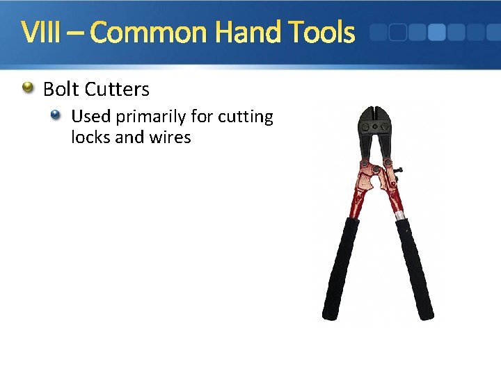 VIII – Common Hand Tools Bolt Cutters Used primarily for cutting locks and wires