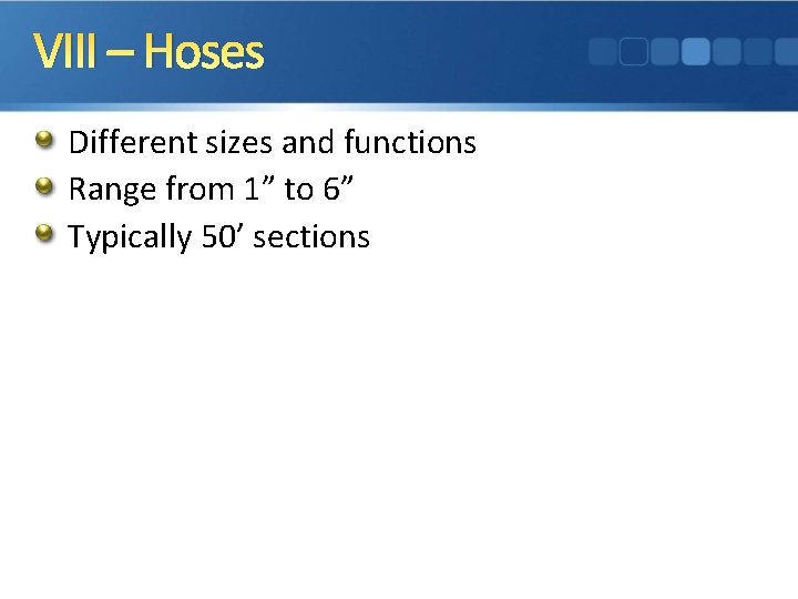 VIII – Hoses Different sizes and functions Range from 1” to 6” Typically 50’
