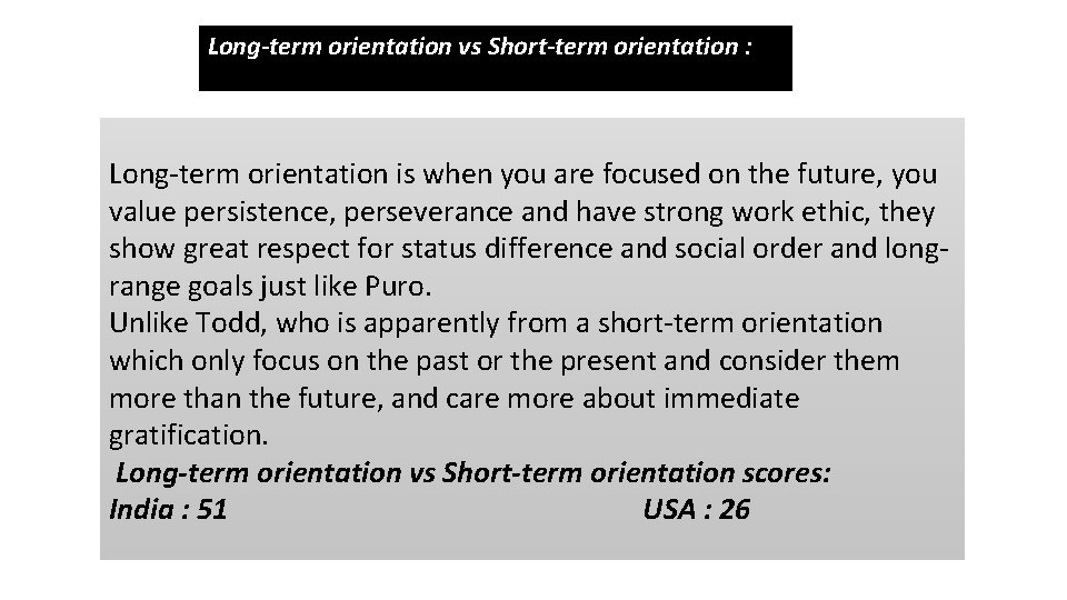 Long-term orientation vs Short-term orientation : Long-term orientation is when you are focused on