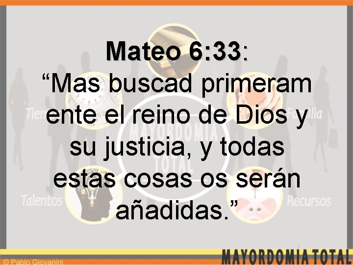 Mateo 6: 33: “Mas buscad primeram ente el reino de Dios y su justicia,