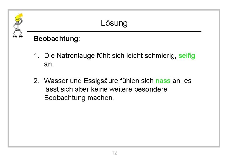 Lösung Beobachtung: 1. Die Natronlauge fühlt sich leicht schmierig, seifig an. 2. Wasser und