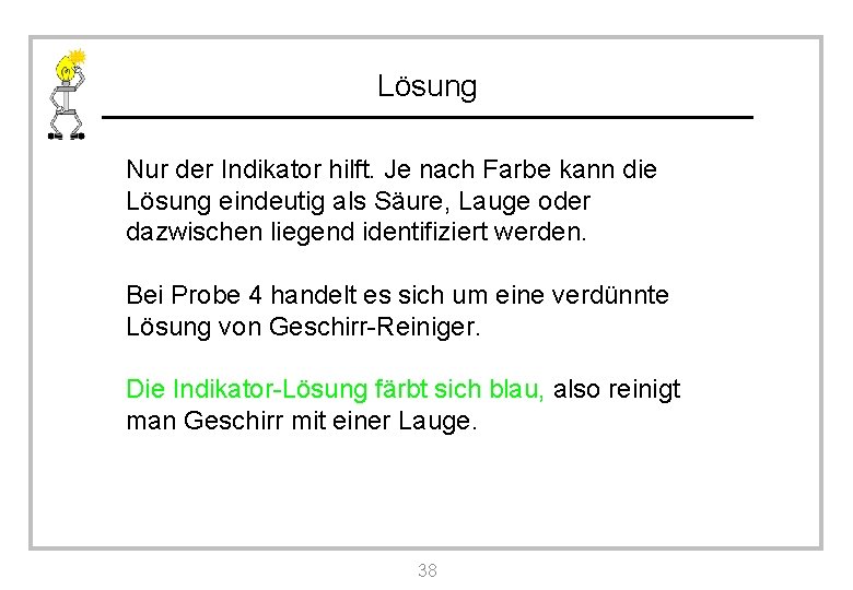 Lösung Nur der Indikator hilft. Je nach Farbe kann die Lösung eindeutig als Säure,