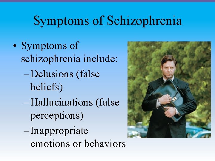 Symptoms of Schizophrenia • Symptoms of schizophrenia include: – Delusions (false beliefs) – Hallucinations