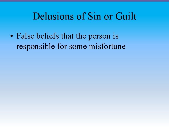 Delusions of Sin or Guilt • False beliefs that the person is responsible for