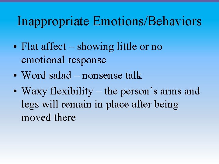 Inappropriate Emotions/Behaviors • Flat affect – showing little or no emotional response • Word