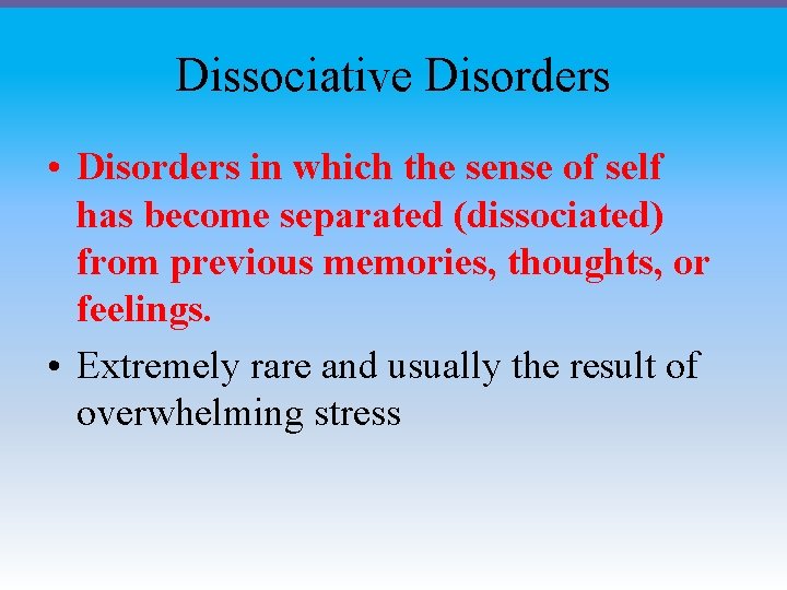 Dissociative Disorders • Disorders in which the sense of self has become separated (dissociated)