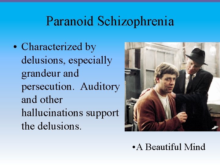 Paranoid Schizophrenia • Characterized by delusions, especially grandeur and persecution. Auditory and other hallucinations