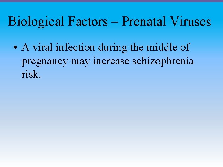 Biological Factors – Prenatal Viruses • A viral infection during the middle of pregnancy