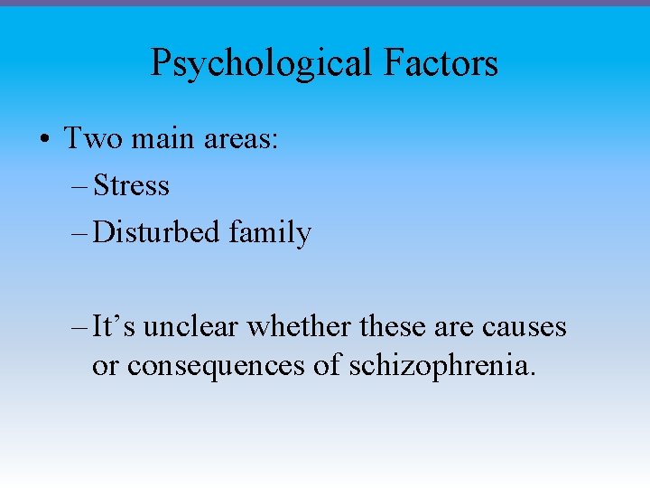 Psychological Factors • Two main areas: – Stress – Disturbed family – It’s unclear