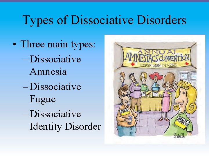 Types of Dissociative Disorders • Three main types: – Dissociative Amnesia – Dissociative Fugue
