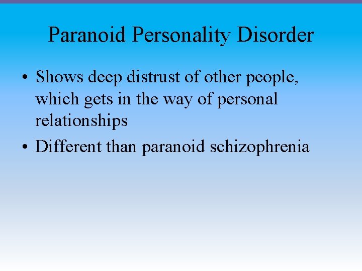 Paranoid Personality Disorder • Shows deep distrust of other people, which gets in the