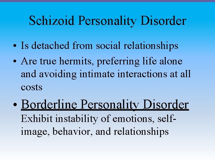 Schizoid Personality Disorder • Is detached from social relationships • Are true hermits, preferring