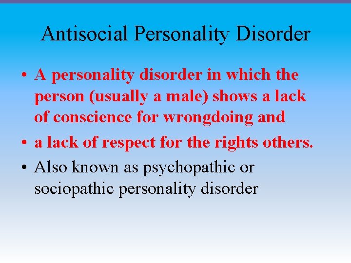 Antisocial Personality Disorder • A personality disorder in which the person (usually a male)