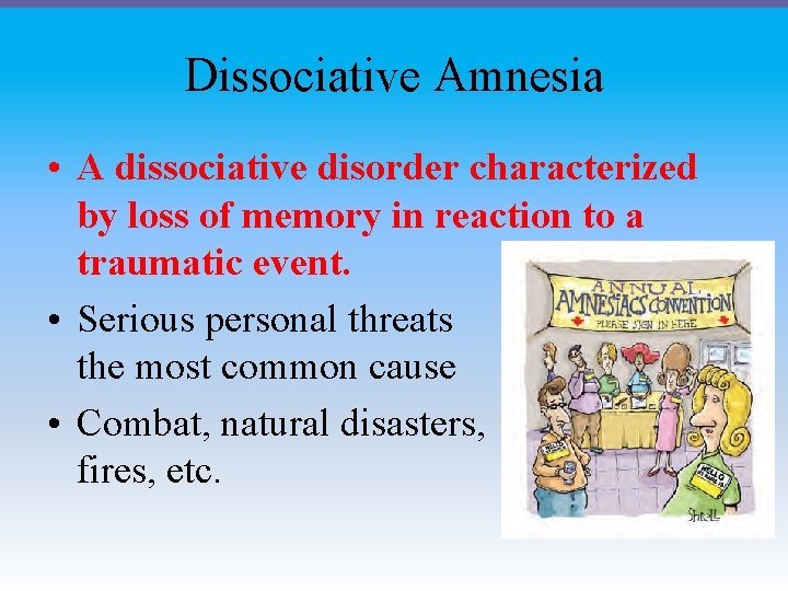 Dissociative Amnesia • A dissociative disorder characterized by loss of memory in reaction to