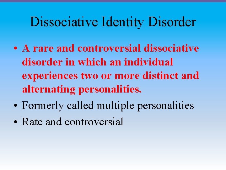 Dissociative Identity Disorder • A rare and controversial dissociative disorder in which an individual