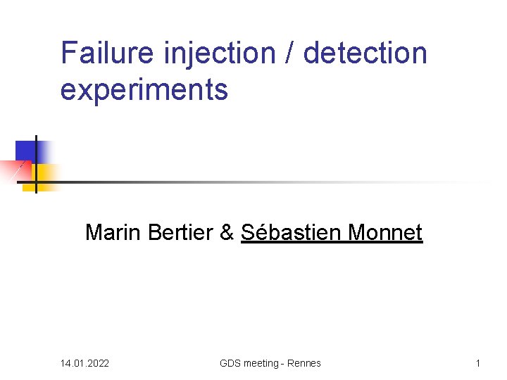 Failure injection / detection experiments Marin Bertier & Sébastien Monnet 14. 01. 2022 GDS
