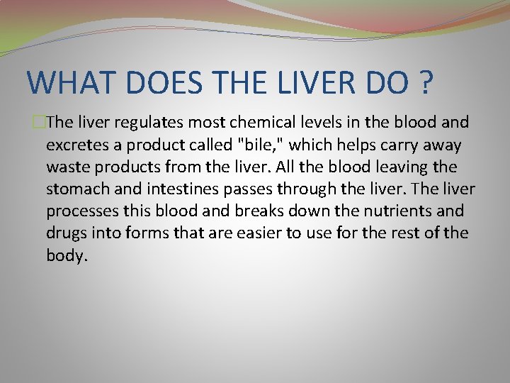 WHAT DOES THE LIVER DO ? �The liver regulates most chemical levels in the