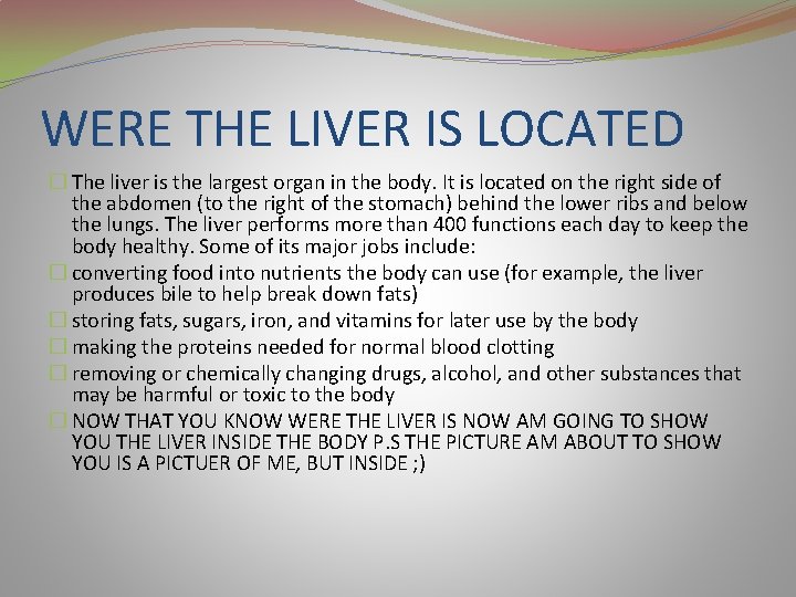 WERE THE LIVER IS LOCATED � The liver is the largest organ in the