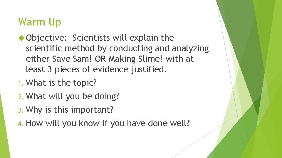 Warm Up Objective: Scientists will explain the scientific method by conducting and analyzing either