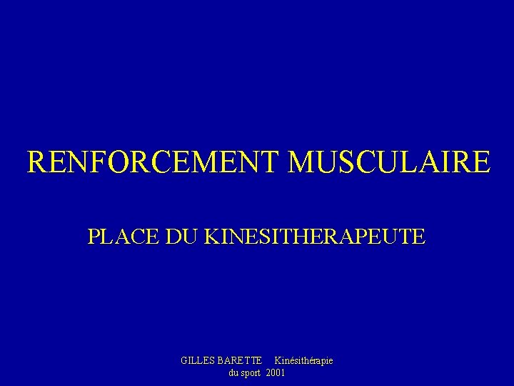 RENFORCEMENT MUSCULAIRE PLACE DU KINESITHERAPEUTE GILLES BARETTE Kinésithérapie du sport 2001 