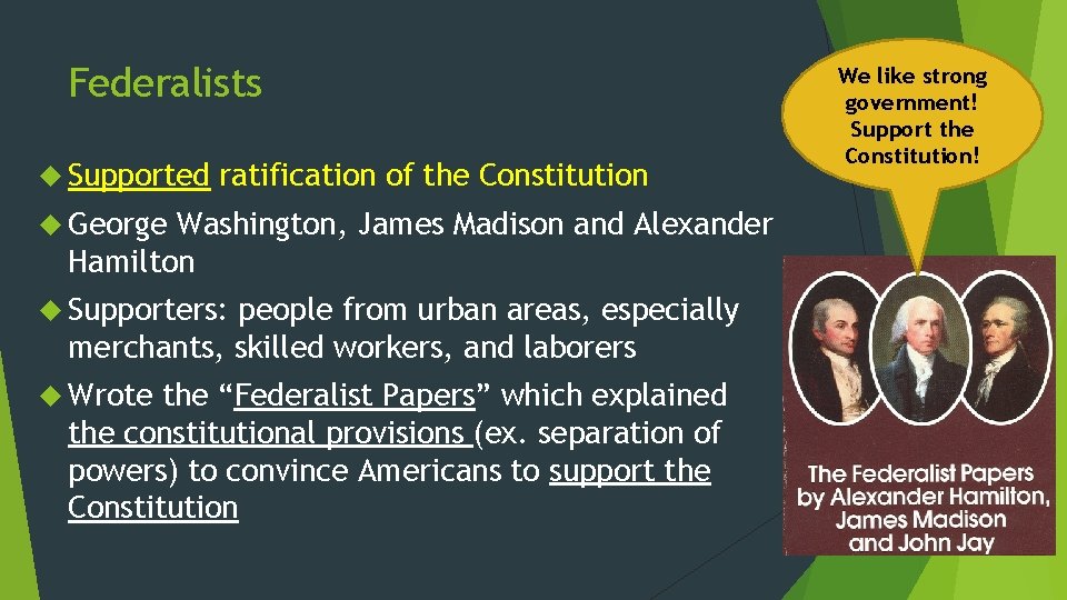 Federalists Supported ratification of the Constitution George Washington, James Madison and Alexander Hamilton Supporters: