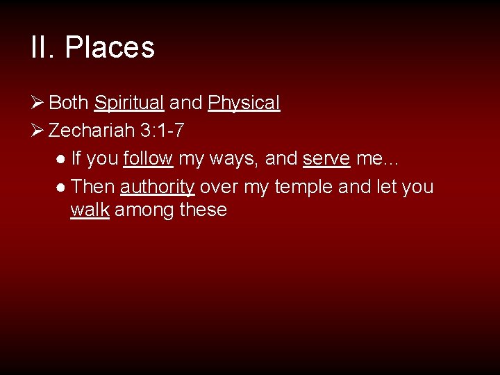 II. Places Ø Both Spiritual and Physical Ø Zechariah 3: 1 -7 ● If