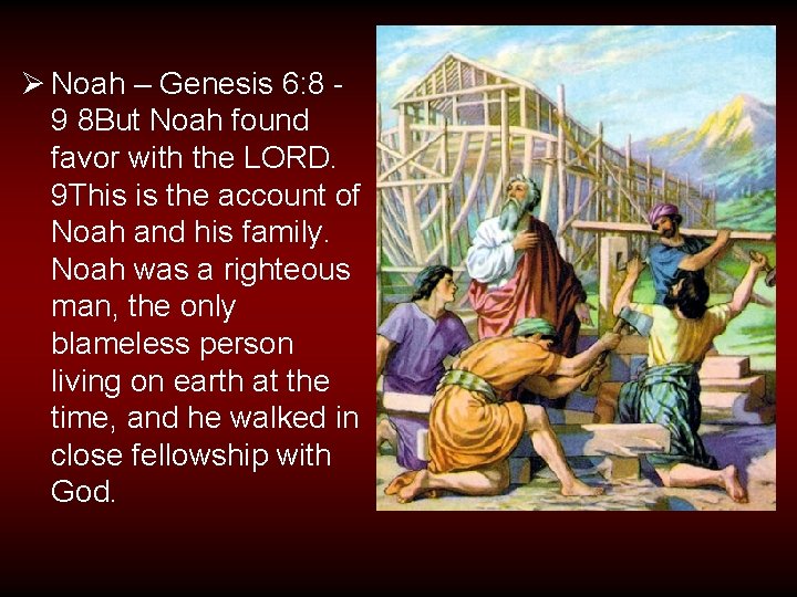 Ø Noah – Genesis 6: 8 9 8 But Noah found favor with the