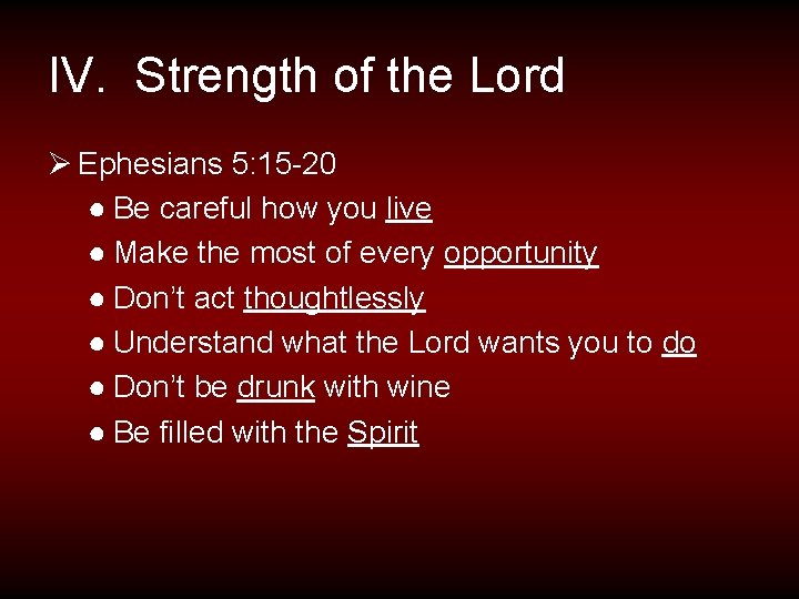 IV. Strength of the Lord Ø Ephesians 5: 15 -20 ● Be careful how