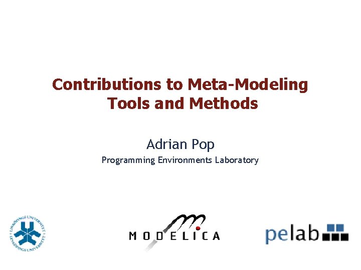 Contributions to Meta-Modeling Tools and Methods Adrian Pop Programming Environments Laboratory 
