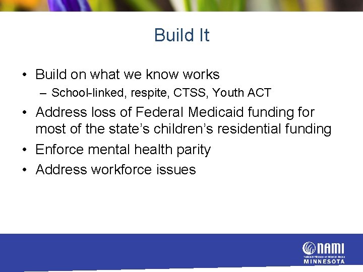 Build It • Build on what we know works – School linked, respite, CTSS,
