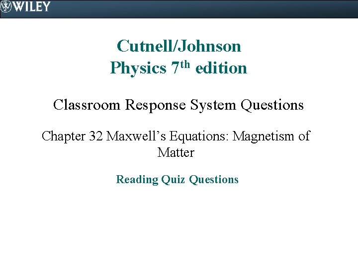 Cutnell/Johnson Physics 7 th edition Classroom Response System Questions Chapter 32 Maxwell’s Equations: Magnetism