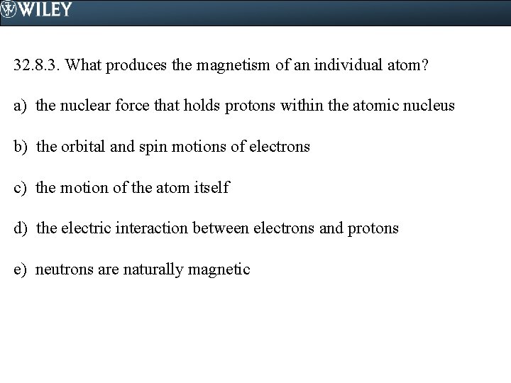 32. 8. 3. What produces the magnetism of an individual atom? a) the nuclear