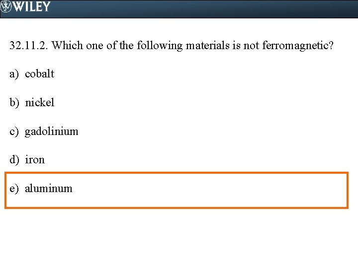 32. 11. 2. Which one of the following materials is not ferromagnetic? a) cobalt