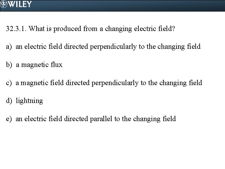 32. 3. 1. What is produced from a changing electric field? a) an electric