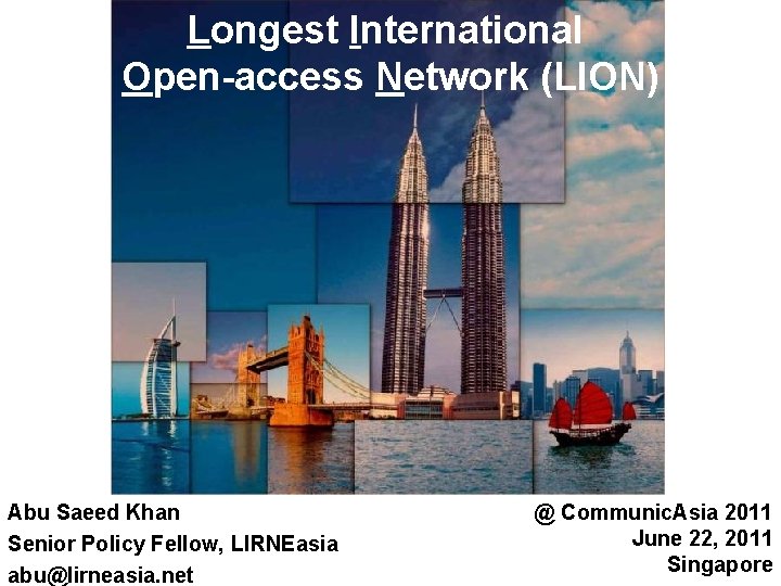 Longest International Open-access Network (LION) Abu Saeed Khan Senior Policy Fellow, LIRNEasia abu@lirneasia. net