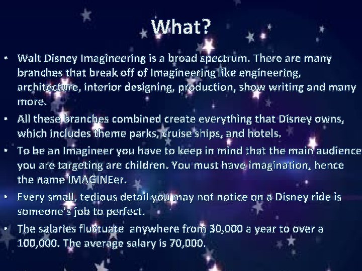 What? • Walt Disney Imagineering is a broad spectrum. There are many branches that