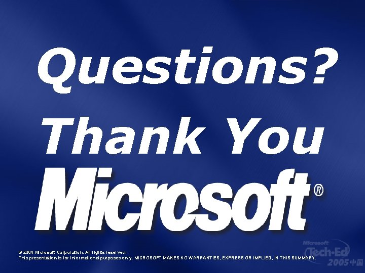 Questions? Thank You © 2004 Microsoft Corporation. All rights reserved. This presentation is for Questions? Thank You © 2004 Microsoft Corporation. All rights reserved. This presentation is for