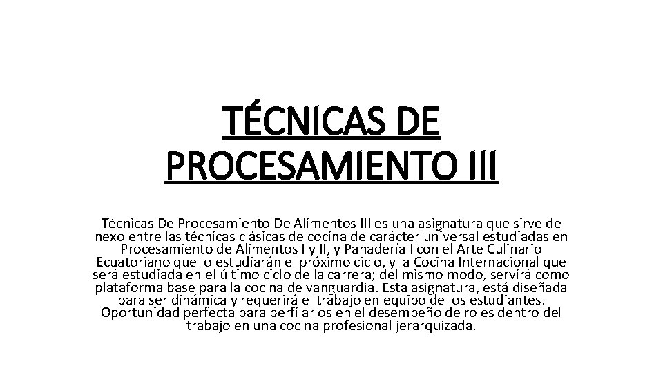 TÉCNICAS DE PROCESAMIENTO III Técnicas De Procesamiento De Alimentos III es una asignatura que