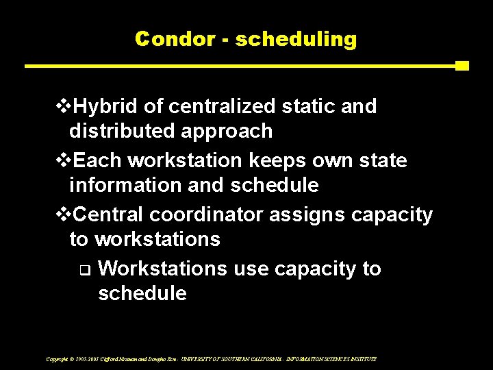 Condor - scheduling v. Hybrid of centralized static and distributed approach v. Each workstation