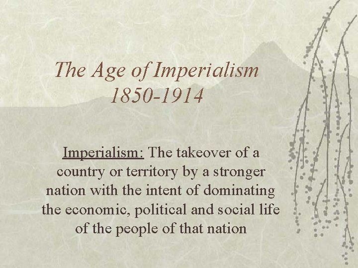 The Age of Imperialism 1850 -1914 Imperialism: The takeover of a country or territory