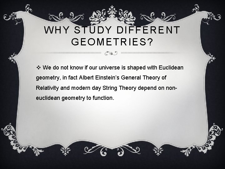 WHY STUDY DIFFERENT GEOMETRIES? v We do not know if our universe is shaped