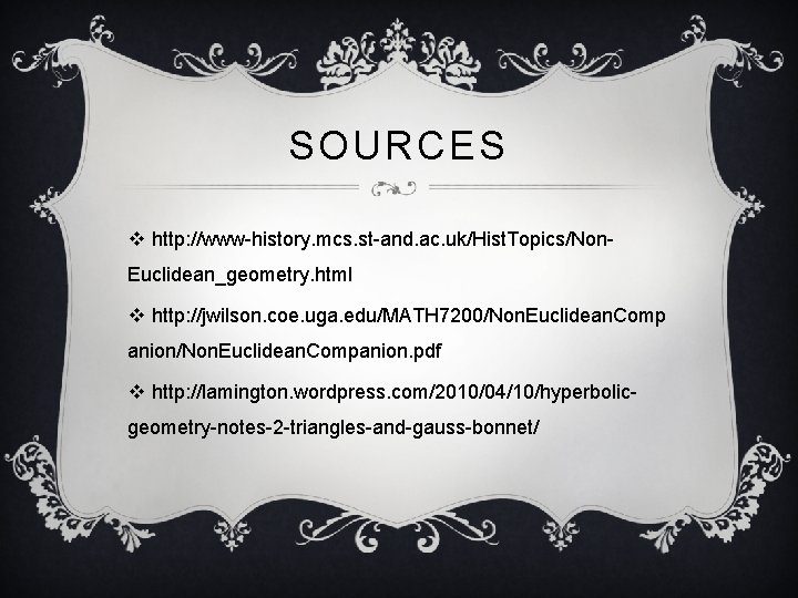 SOURCES v http: //www-history. mcs. st-and. ac. uk/Hist. Topics/Non. Euclidean_geometry. html v http: //jwilson.