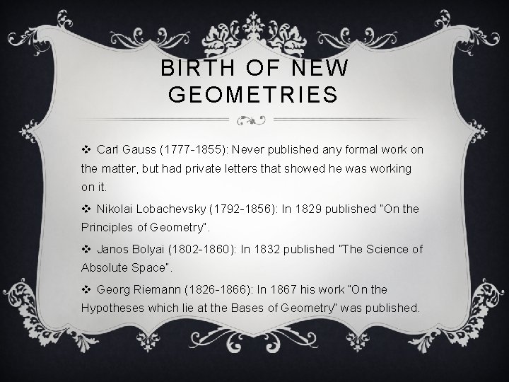 BIRTH OF NEW GEOMETRIES v Carl Gauss (1777 -1855): Never published any formal work