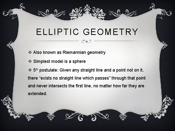 ELLIPTIC GEOMETRY v Also known as Riemannian geometry v Simplest model is a sphere