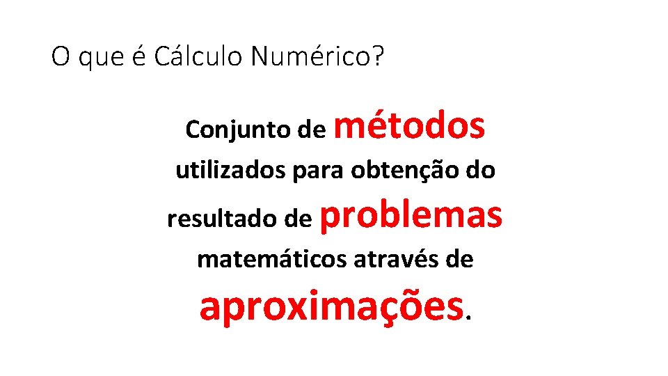 O que é Cálculo Numérico? Conjunto de métodos utilizados para obtenção do resultado de