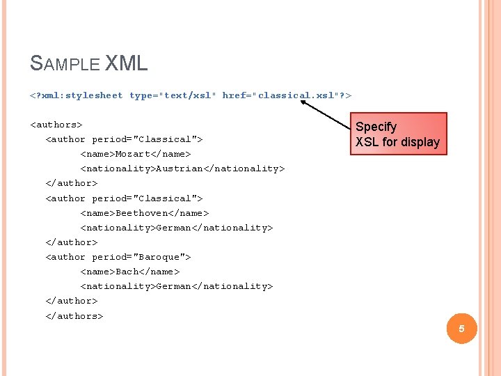 SAMPLE XML <? xml: stylesheet type="text/xsl" href="classical. xsl"? > <authors> <author period="Classical"> Specify XSL