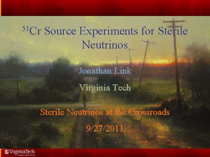 51 Cr Source Experiments for Sterile Neutrinos Jonathan Link Virginia Tech Sterile Neutrinos at