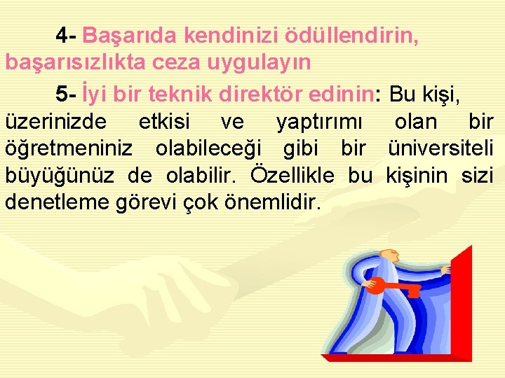 4 - Başarıda kendinizi ödüllendirin, başarısızlıkta ceza uygulayın 5 - İyi bir teknik direktör